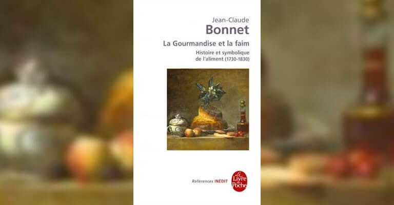 Jean-Claude Bonnet, La Gourmandise et la faim - Histoire et symbolique de l'aliment (1730-1830)